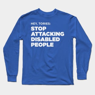 Stop Attacking Disabled People (UK Tories, Dark BG) Long Sleeve T-Shirt